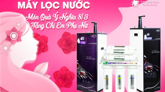 Máy lọc nước - món quà tặng ý nghĩa nhân ngày 8/3